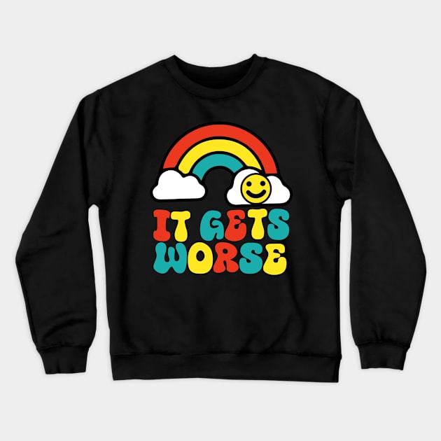 It Gets Worse Meme - Rainbow Crewneck Sweatshirt by blacckstoned